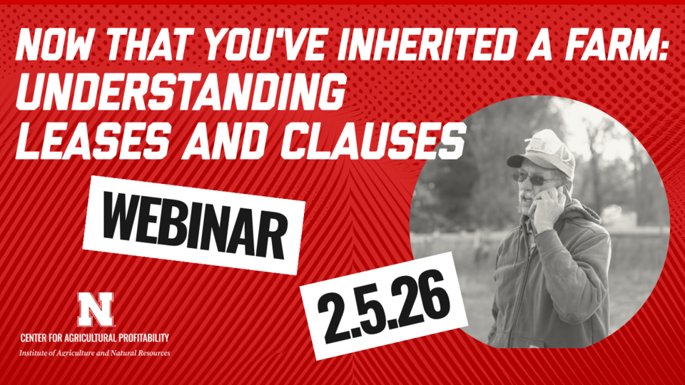 Photo of a farmer in a field on the phone with text: "Now That You've Inherited a Farm: Understanding Leases and Clauses Webinar 2.5.26" with block "N" Center for Ag Profitability/IANR logo.